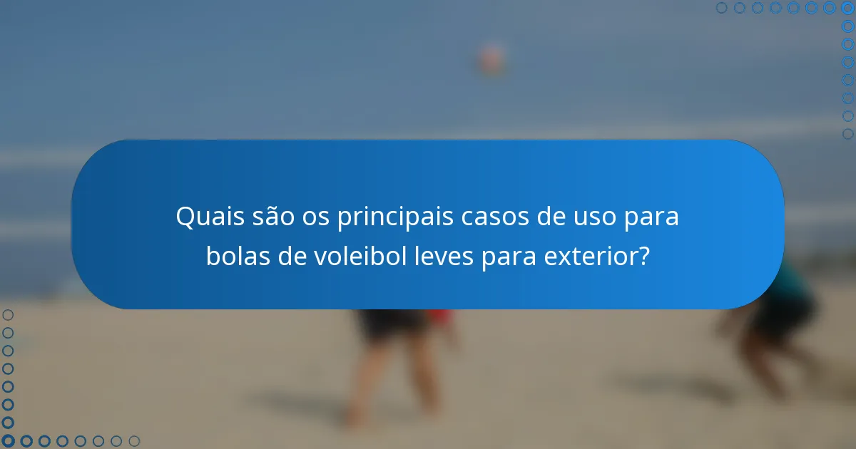Quais são os principais casos de uso para bolas de voleibol leves para exterior?