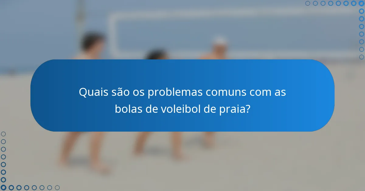 Quais são os problemas comuns com as bolas de voleibol de praia?