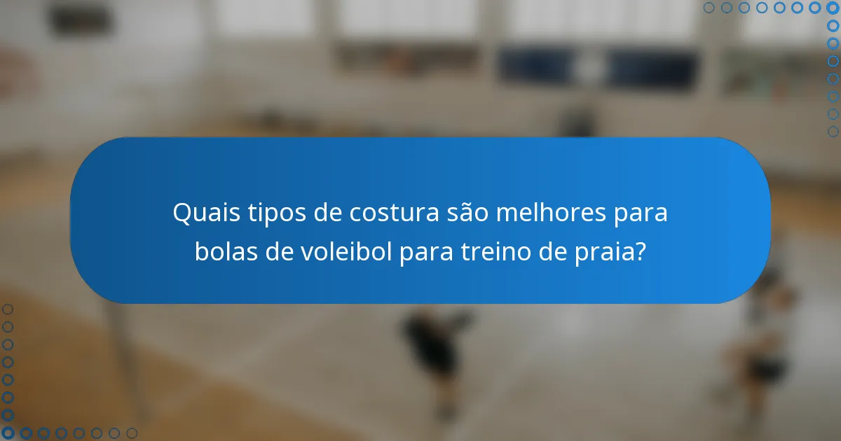 Quais tipos de costura são melhores para bolas de voleibol para treino de praia?