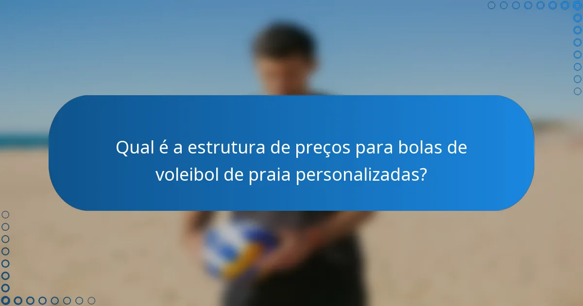 Qual é a estrutura de preços para bolas de voleibol de praia personalizadas?