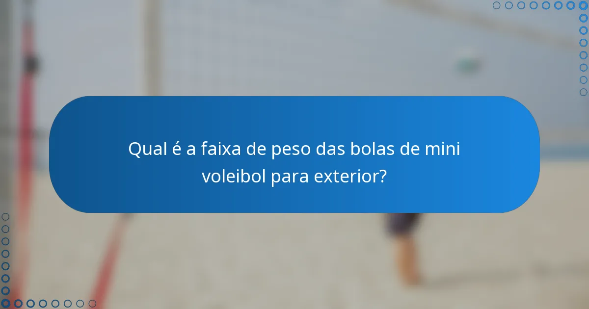 Qual é a faixa de peso das bolas de mini voleibol para exterior?