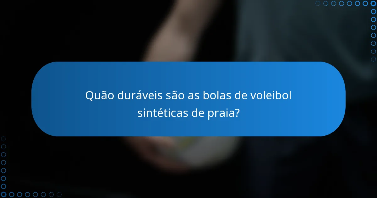 Quão duráveis são as bolas de voleibol sintéticas de praia?