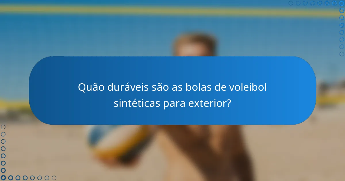 Quão duráveis são as bolas de voleibol sintéticas para exterior?